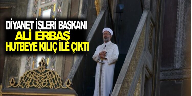 DİYANET İŞLERİ BAŞKANI ALİ ERBAŞ, HUTBEYE KILIÇ İLE ÇIKTI