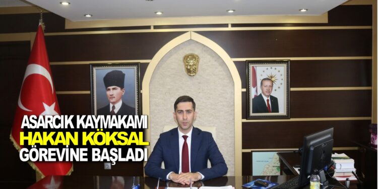 ASARCIK KAYMAKAMI HAKAN KÖKSAL GÖREVİNE BAŞLADI