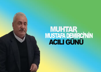 MUHTAR MUSTAFA DEMİRCİ’NİN ACILI GÜNÜ