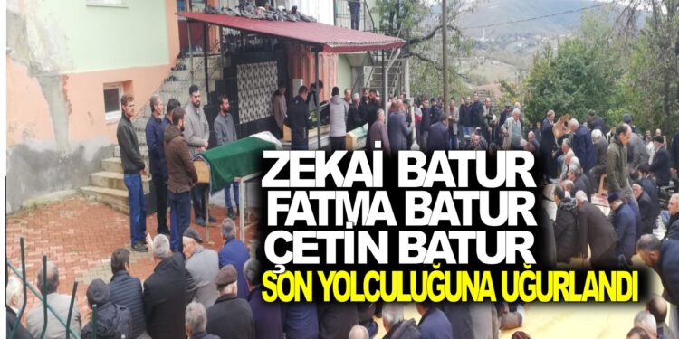 TRAFİK KAZASINDA HAYATINI KAYBEDEN,  ZEKAİ BATUR EŞİ FATMA BATUR VE ÇETİN BATUR SON YOLCULUĞUNA UĞURLANDI