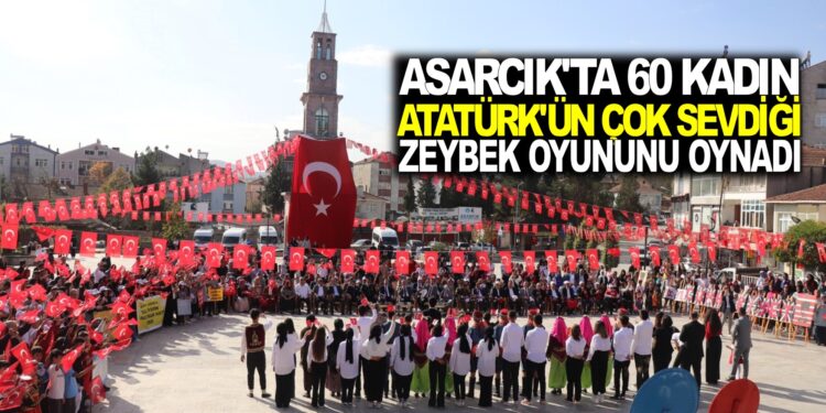 ASARCIK’TA 60 KADIN, ATATÜRK’ÜN ÇOK SEVDİĞİ ZEYBEK OYUNUNU OYNADI