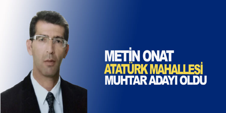 METİN ONAT ATATÜRK MAHALLESİ MUHTAR ADAYI OLDU