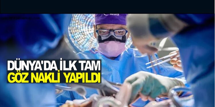 DÜNYA’DA İLK KEZ GÖZ NAKLİ YAPILDI
