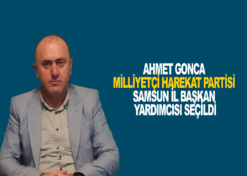AHMET GONCA MİLLİYETÇİ HAREKAT PARTİSİ SAMSUN İL BAŞKAN YARDIMCISI SEÇİLDİ