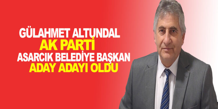 GÜLAHMET ALTUNDAL AK PARTİ ASARCIK BELEDİYE BAŞKAN ADAY ADAYI OLDU