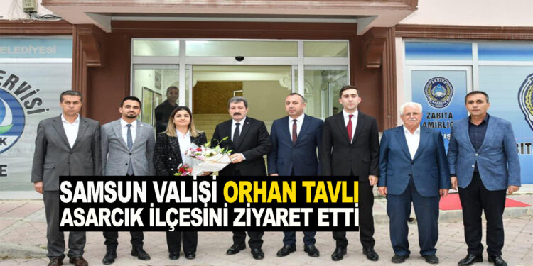 SAMSUN VALİSİ ORHAN TAVLI ASARCIK İLÇESİNİ ZİYARET ETTİ