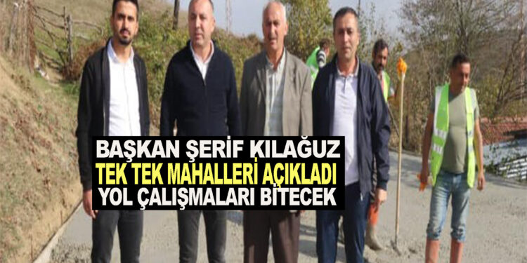 BAŞKAN ŞERİF KILAĞUZ MAHALLE MAHALLE AÇIKLADI;  ”YOL ÇALIŞMALARI BİTECEK”