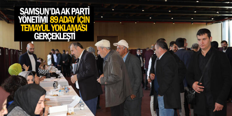 SAMSUN’DA AK PARTİ YÖNETİMİ, 89 ADAY İÇİN TEMAYÜL YOKLAMASINDA OYUNU KULLANDI
