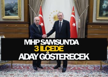 MHP SAMSUN’DA 3 İLÇEDE ADAY GÖSTERECEK
