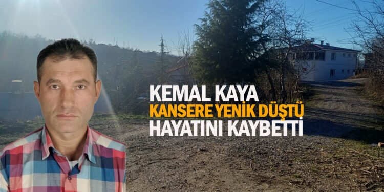 KEMAL KAYA KANSERE YENİK DÜŞTÜ HAYATINI KAYBETTİ