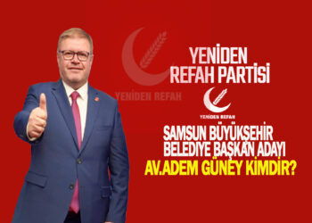 YENİDEN REFAH PARTİSİ SAMSUN BÜYÜKŞEHİR BELEDİYE BAŞKAN ADAYI AV.ADEM GÜNEY KİMDİR?