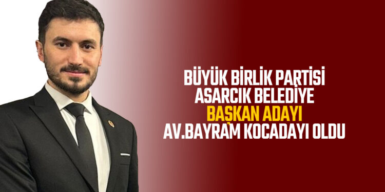 BBP ASARCIK BELEDİYE BAŞKAN ADAYI AVUKAT BAYRAM KOCADAYI OLDU