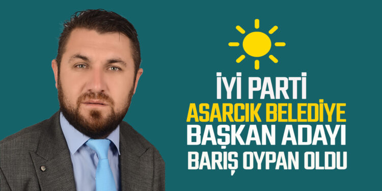 İYİ PARTİ ASARCIK BELEDİYE BAŞKAN ADAYI BARIŞ OYPAN OLDU