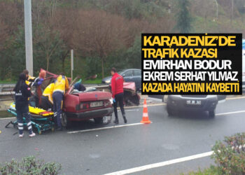 KARADENİZ’DE TRAFİK KAZASI: EMİRHAN BODUR, EKREM (SERHAT)YILMAZ HAYATINI KAYBETTİ