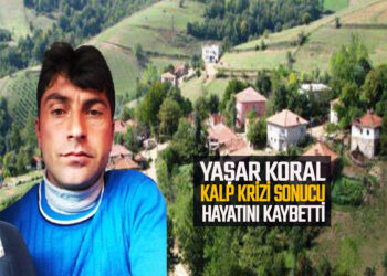 YAŞAR KORAL KALP KRİZİ SONUCU HAYATINI KAYBETTİ