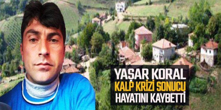 YAŞAR KORAL KALP KRİZİ SONUCU HAYATINI KAYBETTİ