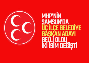 MHP’NİN SAMSUN’DA ÜÇ İLÇE BAŞKAN ADAYI BELLİ OLDU, İKİ İSİM  DEĞİŞTİ