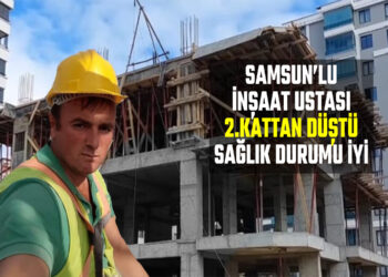 SAMSUN’LU İNŞAAT USTASI EROL ÇELİK 2. KATTAN DÜŞTÜ
