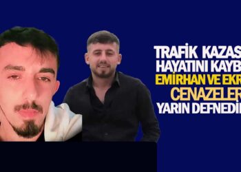 EMİRHAN BODUR VE EKREM YILMAZI’IN CENAZELERİ YARIN DEFNEDİLECEK