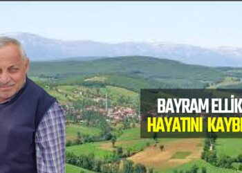 BAYAM ELLİKÇİ HAYATINI KAYBETTİ