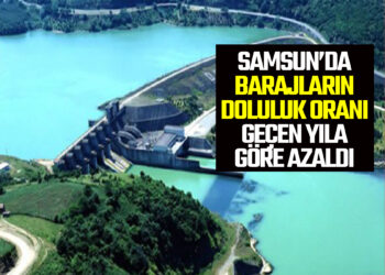 SAMSUN’DA BARAJLARIN DOLULUK ORANI GEÇEN YILA GÖRE AZALDI