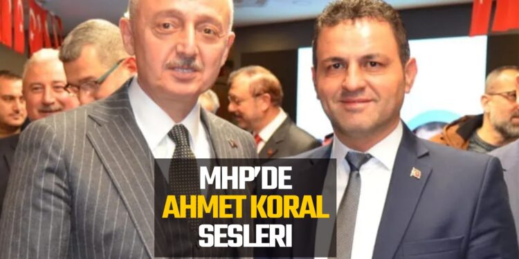 MHP’DE AHMET KORAL SESLERİ