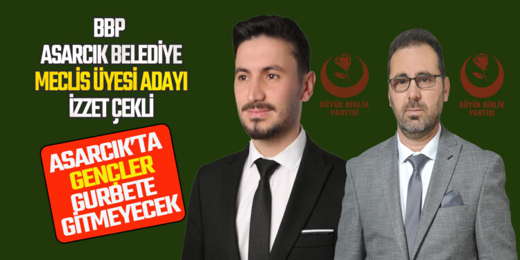 BBP PARTİSİ ASARCIK BELEDİYE MECLİS ÜYESİ ADAYI İZZET ÇEKLİ GENÇLERİMİZ GURBETE GİTMEYECEK