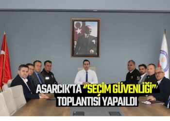 ASARCIK’TA SEÇİM GÜVENLİĞİ TOPLANTISI YAPILDI