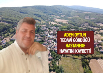 ADEM OYTUN TEDAVİ GÖRDÜĞÜ HASTANEDE HAYATINI KAYBETTİ