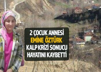 2 ÇOCUCUK ANNESİ EMİNE ÖZTÜRK, KALP KRİZİ SONUCU HAYATINI KAYBETTİ