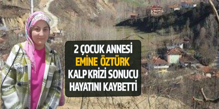 2 ÇOCUCUK ANNESİ EMİNE ÖZTÜRK, KALP KRİZİ SONUCU HAYATINI KAYBETTİ