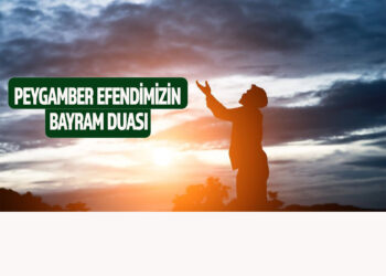 PEYGAMBER EFENDİMİZİN BAYRAM DUASI