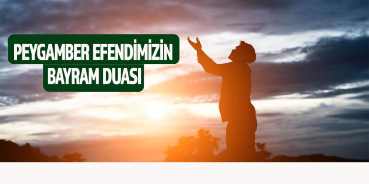 PEYGAMBER EFENDİMİZİN BAYRAM DUASI