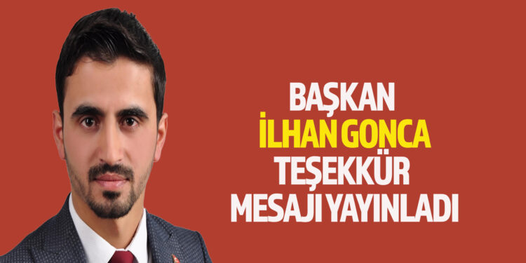 BAŞKAN İLHAN GONCA TEŞEKKÜR MESAJI YAYINLADI