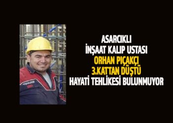 ASARCIKLI İNŞAAT USTASI ORHAN PIÇAKÇI İŞ KAZASI GEÇİRDİ,SAGLIK DURUMUNUN İYİ OLDUĞU BİLGİSİ GELDİ