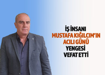 İŞ İNSANI MUSTAFA KIĞILCIM’IN ACILI GÜNÜ : YENGESİ VEFAT ETTİ.