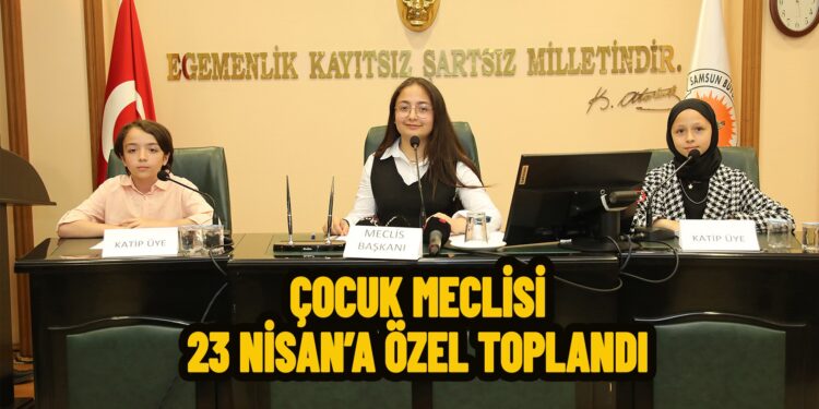 ÇOCUK MECLİSİ 23 NİSAN’A ÖZEL TOPLANDI