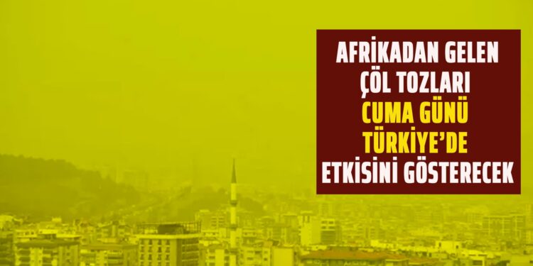 AFRİKADAN GELEN ÇÖL TOZLARI CUMA GÜNÜ TÜRKİYE’DE ETKİSİNİ GÖSTERECEK