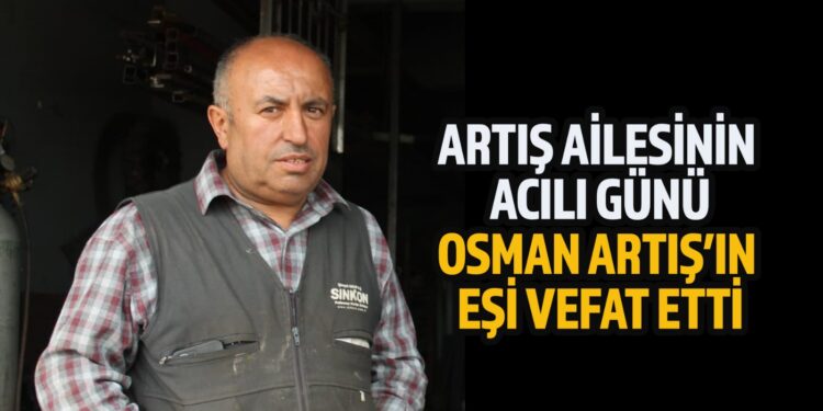 OSMAN ARTIŞ’IN EŞİ VEFAT ETTİ