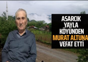 ASARCIK YAYLA KÖYÜNDEN MURAT ALTUNAY VEFAT ETTİ