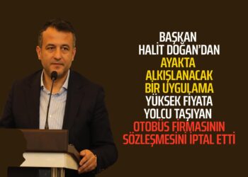 BAŞKAN HALİT DOĞAN’DAN AYAKTA ALKIŞLANACAK BİR UYGULAMA : YÜKSEK FİYATLA  YOLCU TAŞIYAN OTOBÜS FİRMASININ SÖZLEŞMESİNİ İPTAL ETTİ