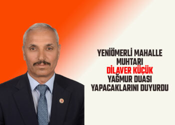 YENİÖMERLİ MAHALLE MUHTARI DİLAVER KÜÇÜK YAĞMUR DUASI YAPACAKLARINI DUYURDU