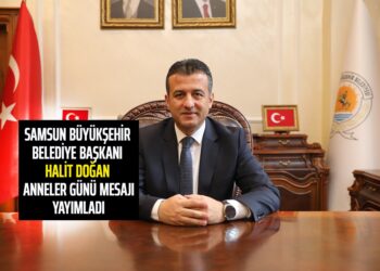 SAMSUN BÜYÜKŞEHİR BELEDİYE BAŞKANI HALİT DOĞAN ANNELER GÜNÜ MESAJI YAYIMLADI
