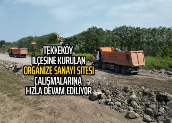 TEKKEKÖY İLÇESİNE KURULAN ORGANİZE SANAYİ SİTESİ ÇALIŞMALARINA HIZLA DEVAM EDİLİYOR