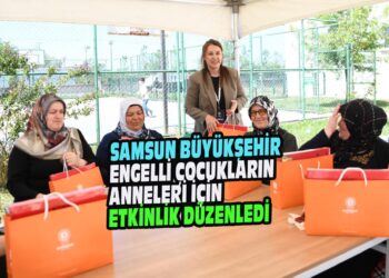 SAMSUN BÜYÜKŞEHİR BELEDİYESİ ENGELLİ ÇOCUKLARIN ANNELERİ İÇİN ETKİNLİK DÜZENLEDİ