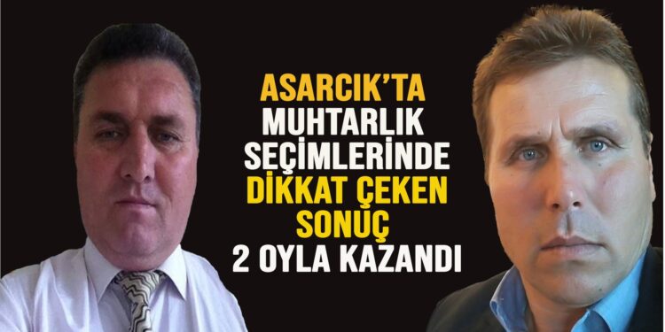ASARCIK’TA MUHTARLIK SEÇİMLERİNDE DİKKAT ÇEKEN SONUÇ,2 OYLA MUHTARLIK SEÇİMİNİ KAZANDI