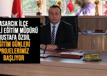 ASARCIK İLÇEMİLLİ EĞİTİM MÜDÜRÜ MUSTAFA ÖZDİL: EĞİTİM GÜNLERİ PROJELERİMİZ BAŞLIYOR