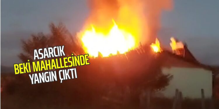 ASARCIK BEKİ MAHALLESİNDE YANGIN ÇIKTI