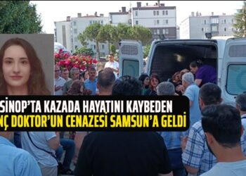 SİNOP’TA KAZADA HAYATINI KAYBEDEN GENÇ DOKTORUN CENAZESİ SAMSUN’A GETİRİLDİ
