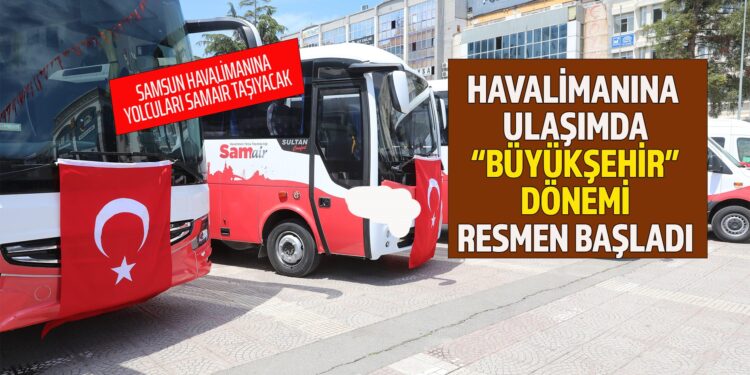HAVALİMANINA ULAŞIMDA “BÜYÜKŞEHİR” DÖNEMİ RESMEN BAŞLADI